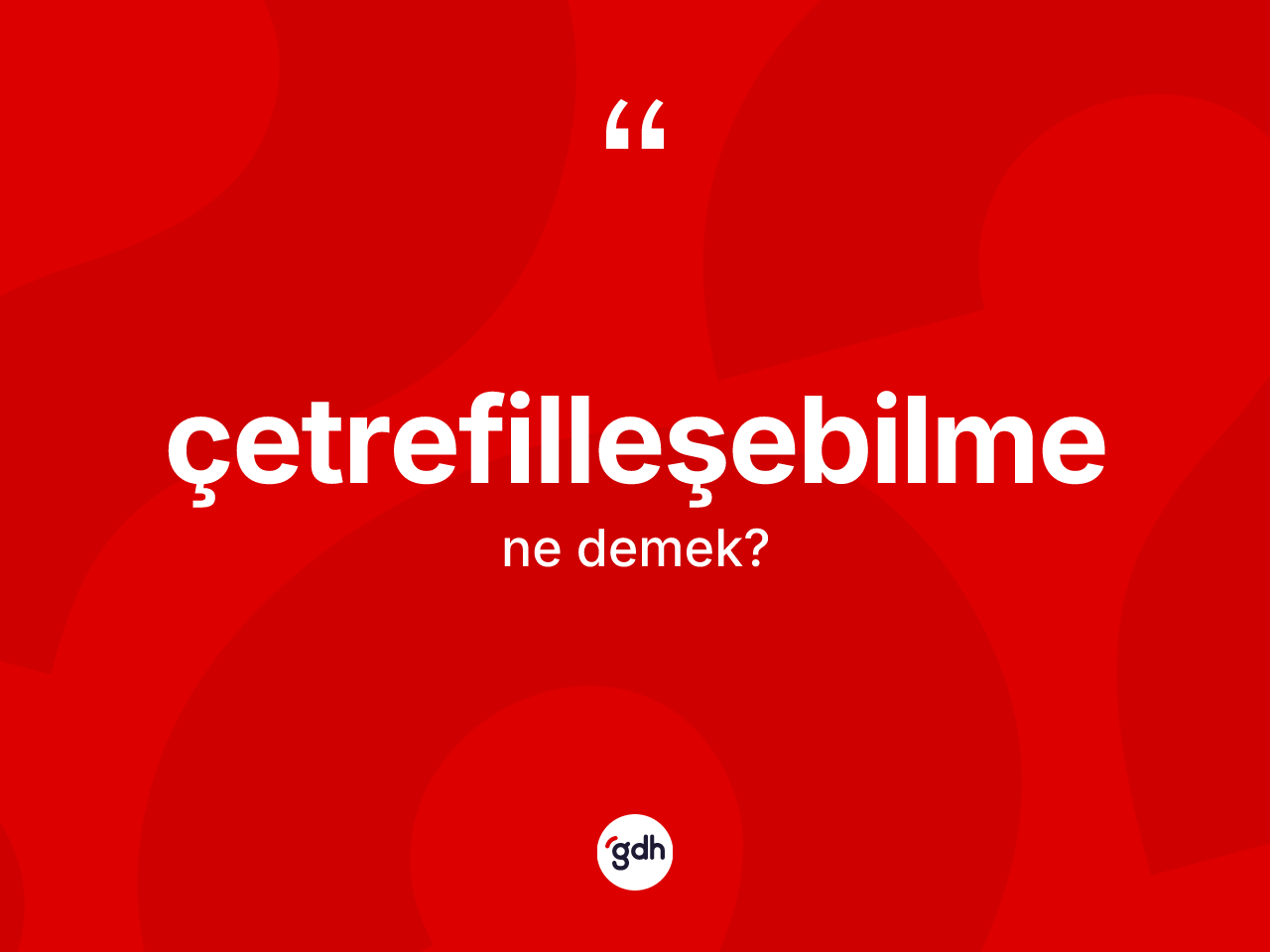Çetrefilleşebilme kelimesinin tanımı nedir? Çetrefilleşebilmenin TDK'ya göre anlamı nedir?