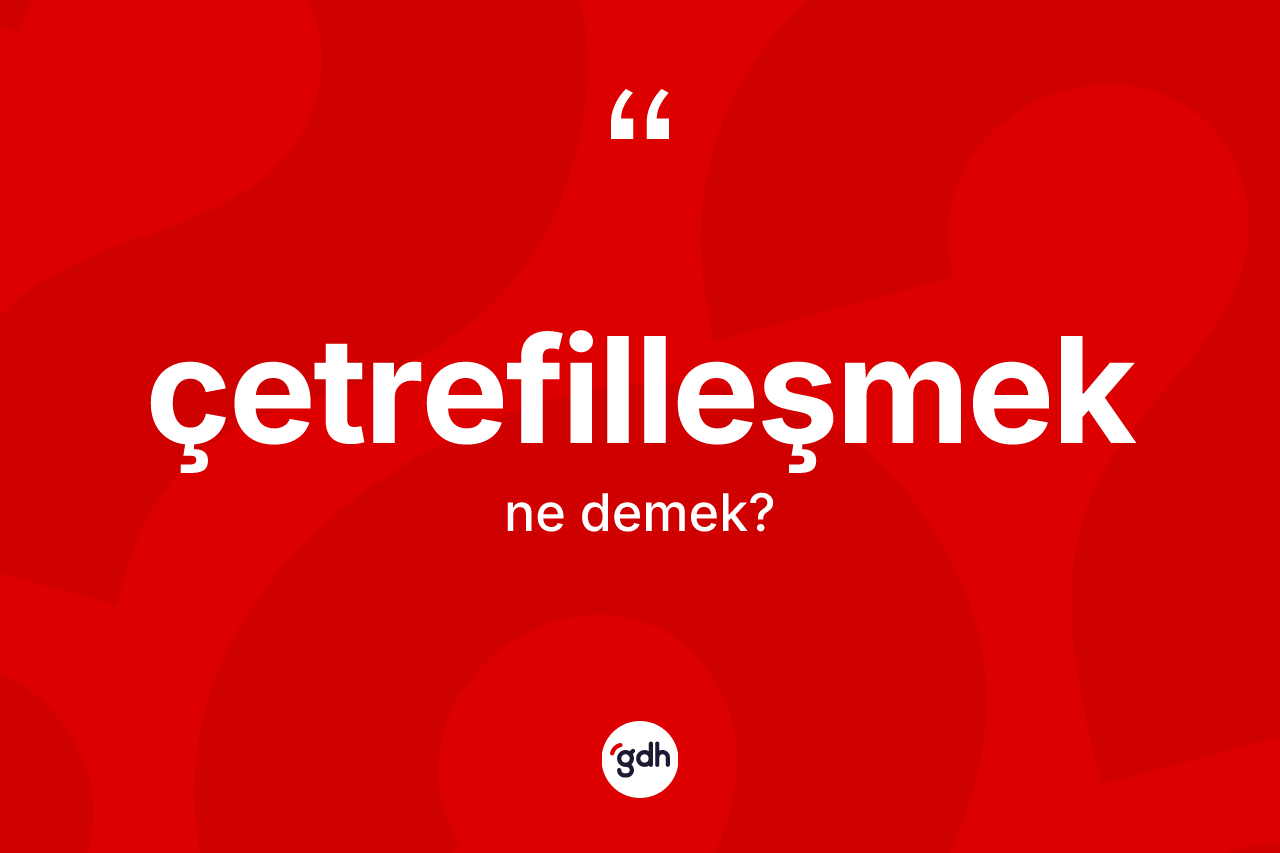 Çetrefilleşmek kelimesi ne demek? Çetrefilleşmek kelimesinin TDK'ya göre açıklaması nedir?