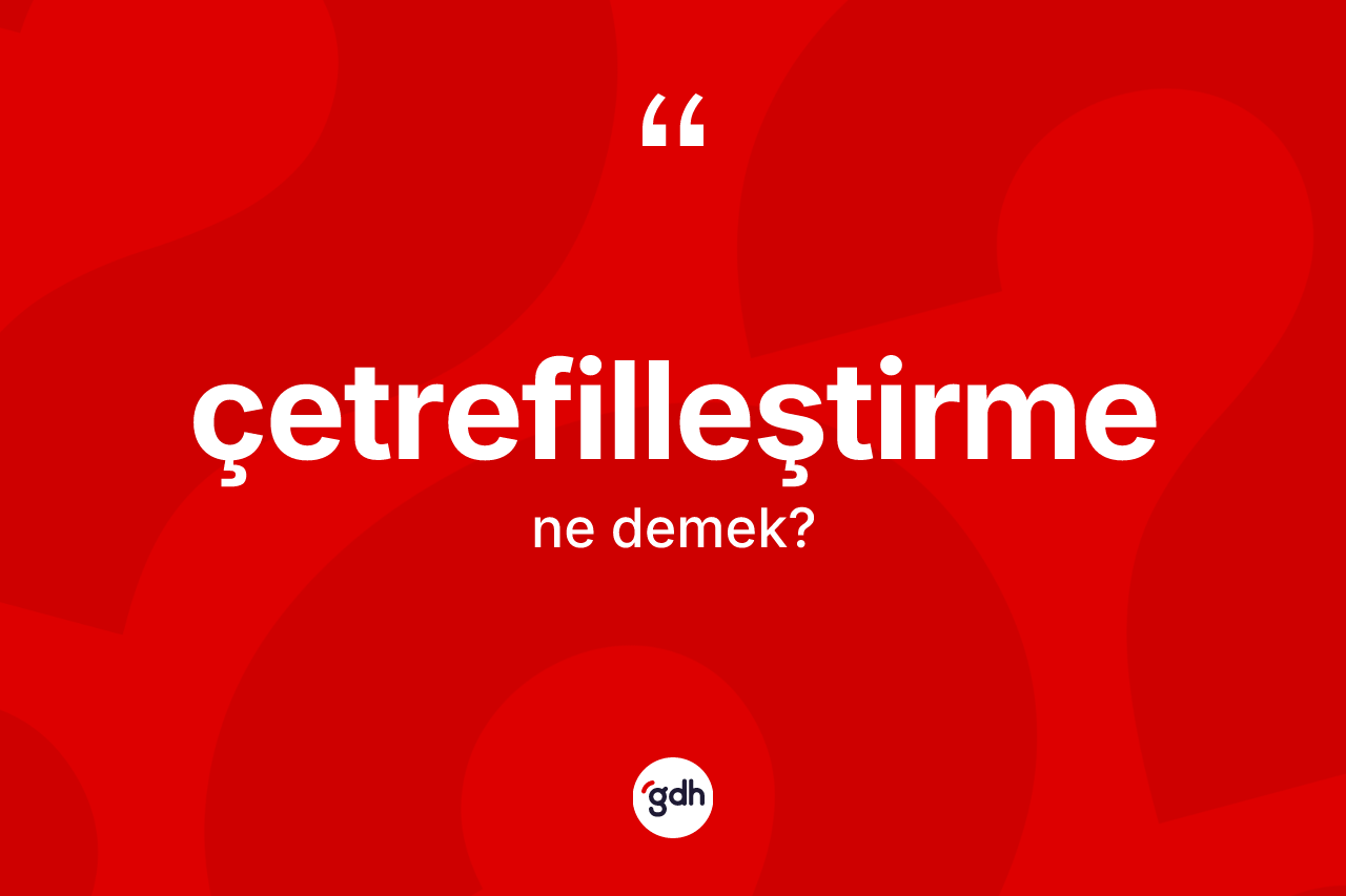 Çetrefilleştirme ne anlama gelir? Çetrefilleştirme kelimesinin TDK anlamı nedir?