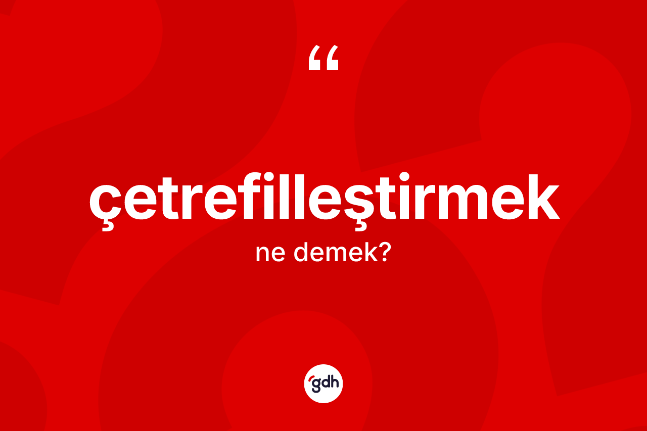 Çetrefilleştirmek kelimesinin sözlükteki tanımı nedir? Çetrefilleştirmek kelimesinin TDK anlamı nedir?