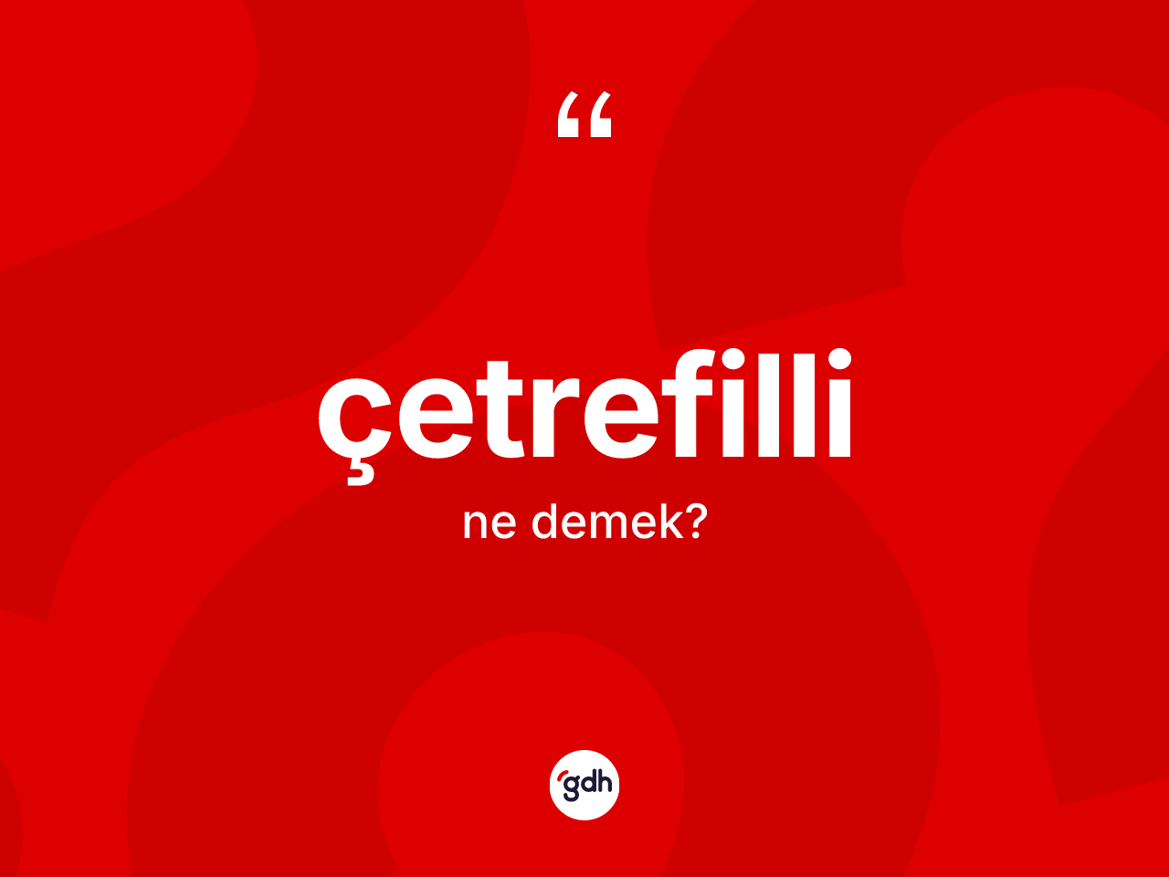 Çetrefilli kelimesinin anlamı nedir? Çetrefillinin kısaca tanımı nedir?