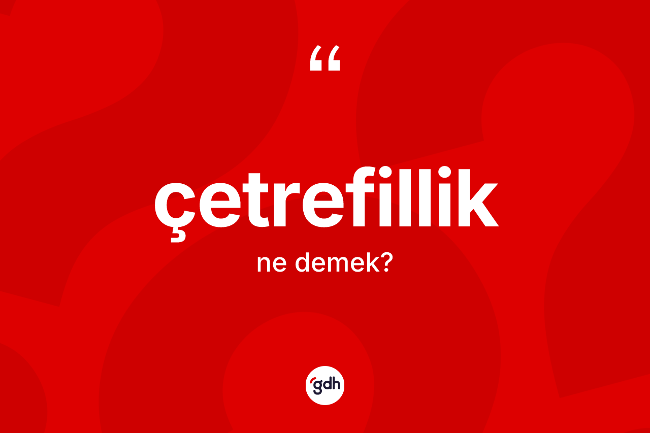 Çetrefillik kelimesinin tanımı nedir? Çetrefilliğin halk arasındaki kullanımı nasıldır?