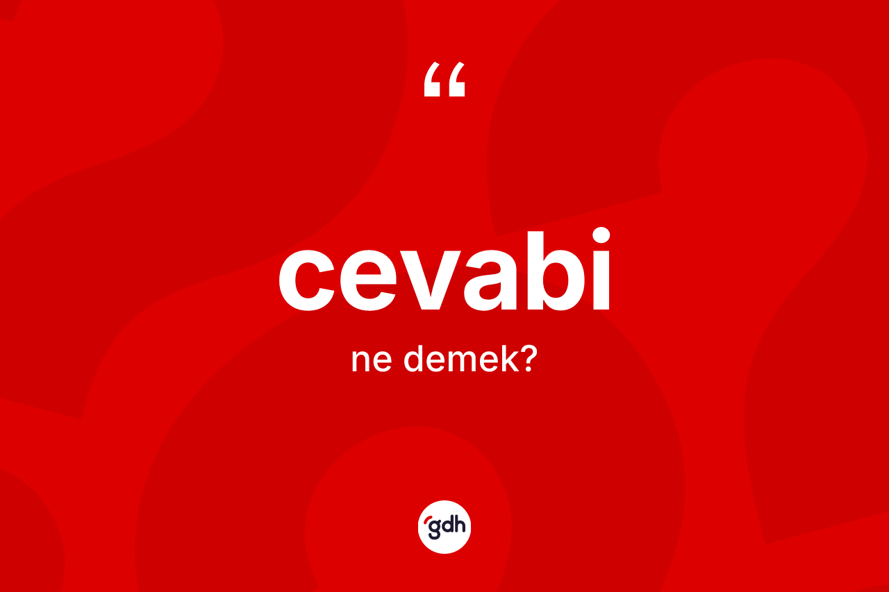 Cevabi kelimesinin tanımı nedir? Cevabinin sözlükteki anlamı nedir?