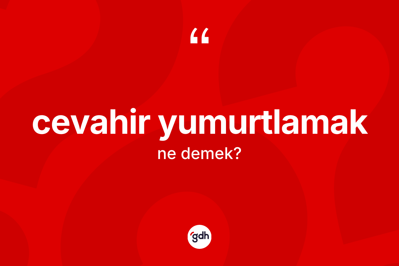 Cevahir yumurtlamak ifadesinin kısaca tanımı nedir?