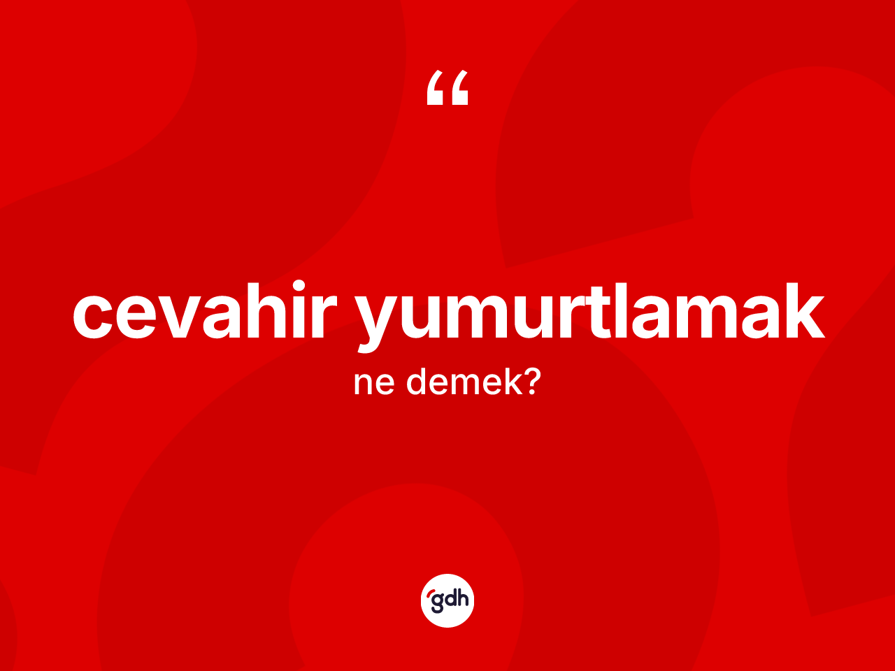 Cevahir yumurtlamak ifadesinin kısaca tanımı nedir? Cevahir yumurtlamak ifadesi hangi durumlarda kullanılır?