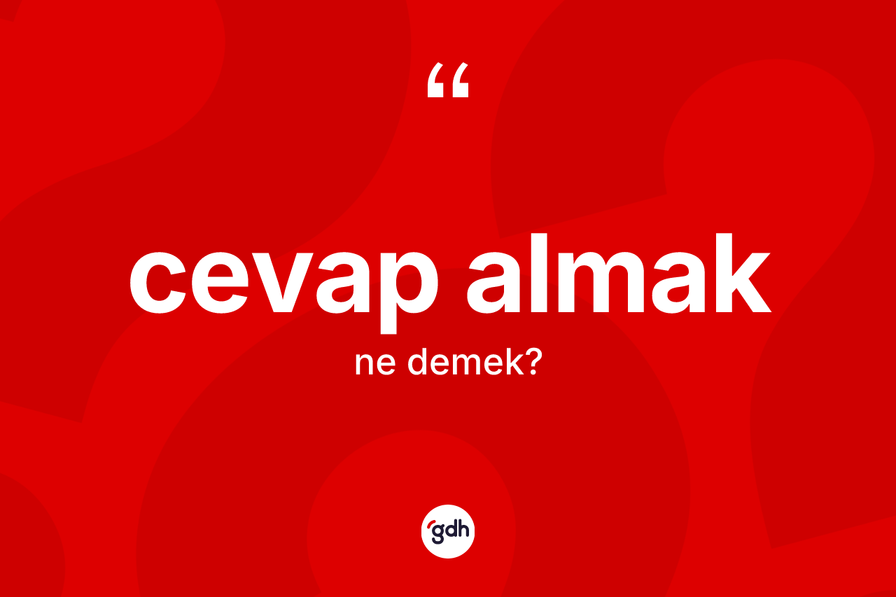 Cevap almak ne demek? Cevap almak ifadesi hangi durumlarda kullanılır