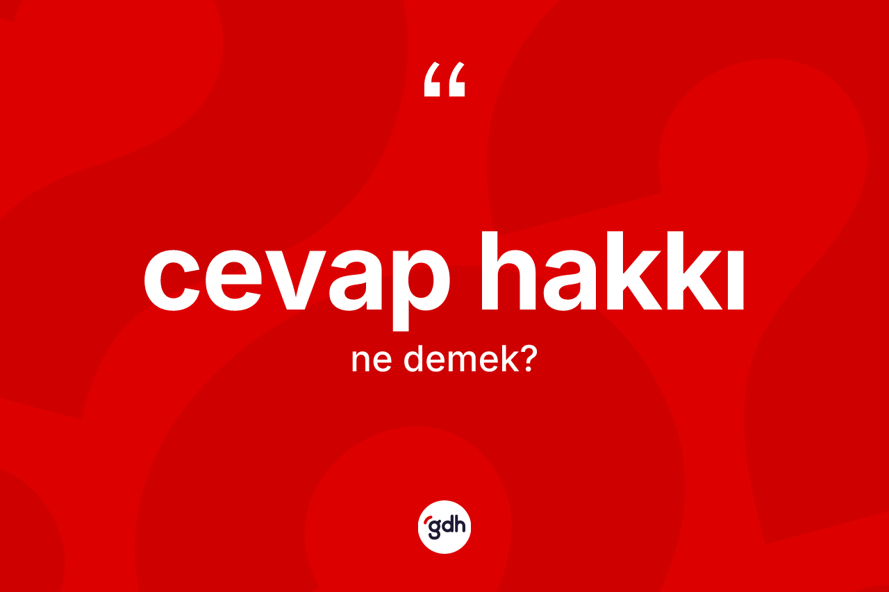 Cevap hakkı kelimesinin tanımı nedir? Cevap hakkının kısaca tanımı nedir?