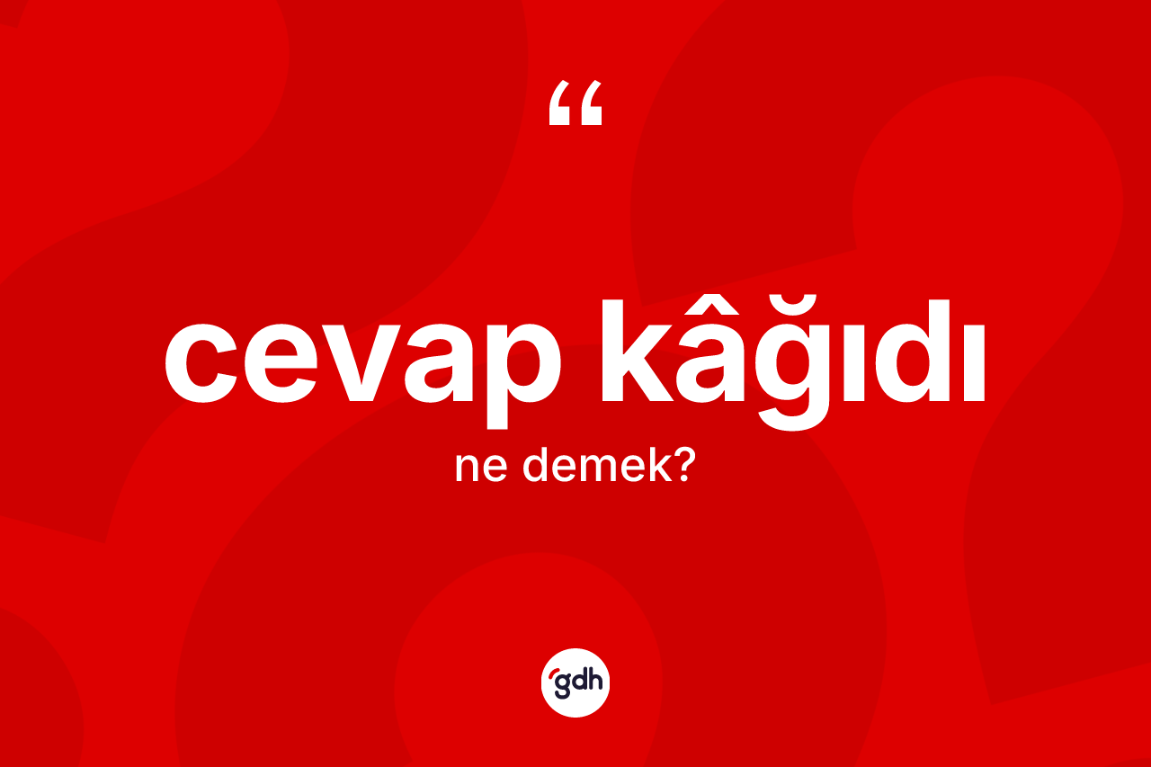 Cevap kâğıdı kelimesinin sözlükteki tanımı nedir? Cevap kâğıdı kelimesinin kaç farklı anlamı var?