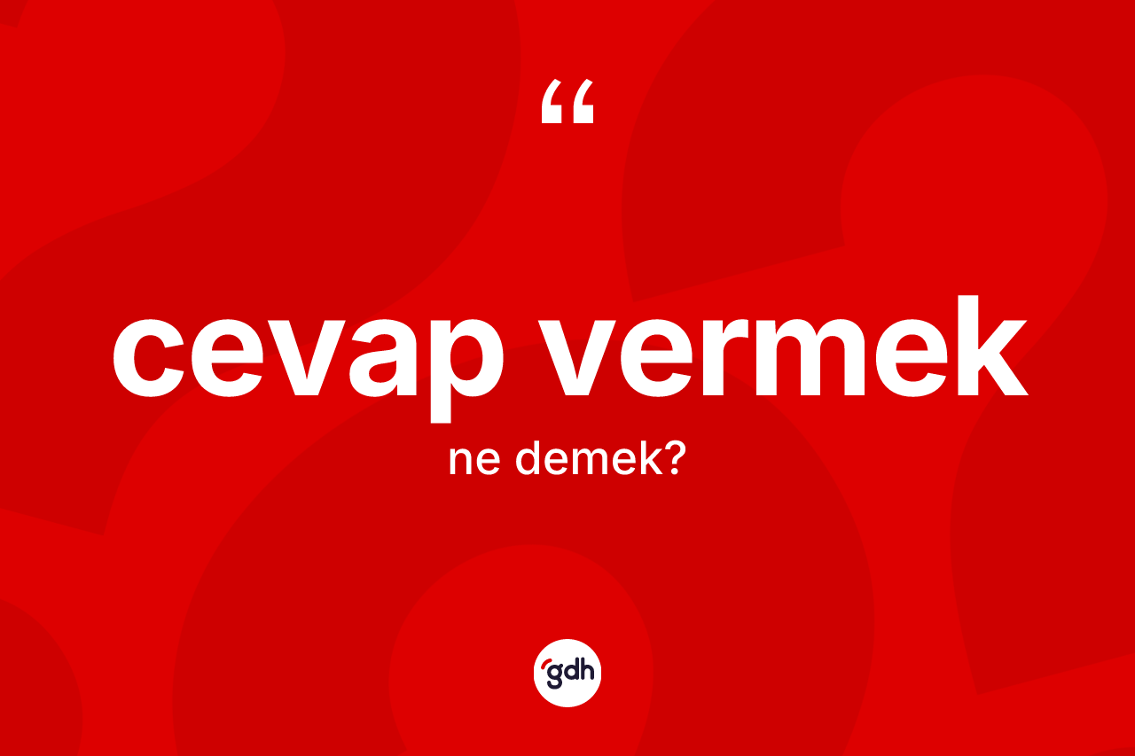 Cevap vermek ifadesi neyi anlatır? Cevap vermek ifadesinin TDK tanımı nedir?