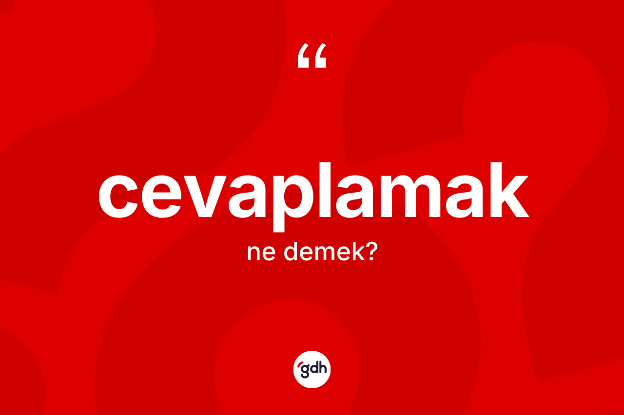 Cevaplamak kelimesi ne anlama gelir? Cevaplamağın TDK'ya göre anlamı nedir?