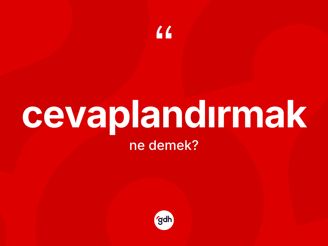 Cevaplandırmak kelimesinin tanımı nedir? Cevaplandırmak kelimesinin TDK anlamı nedir?