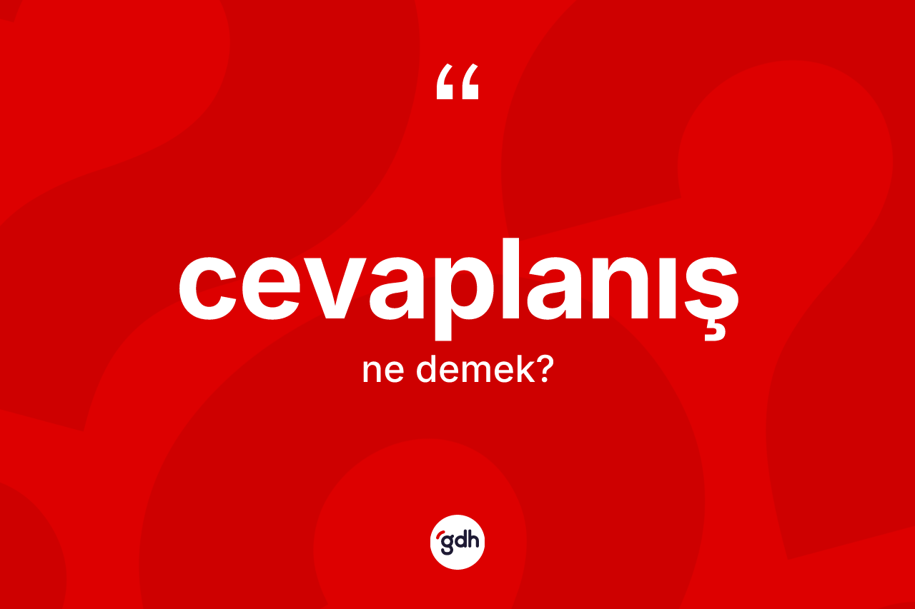 Cevaplanış kelimesi ne demek? Cevaplanış kelimesinin kaç farklı anlamı var?