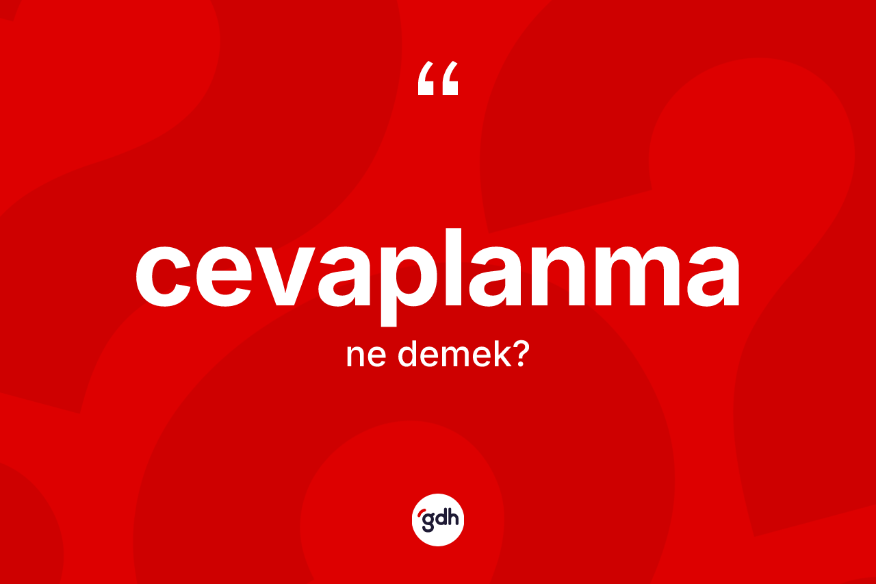 Cevaplanma kelimesinin sözlükteki tanımı nedir?