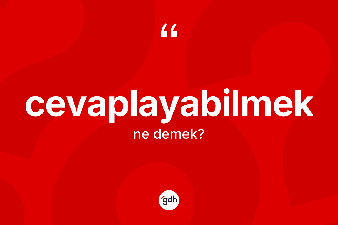Cevaplayabilmek ne demek? Cevaplayabilmeğin TDK'ya göre anlamı nedir?