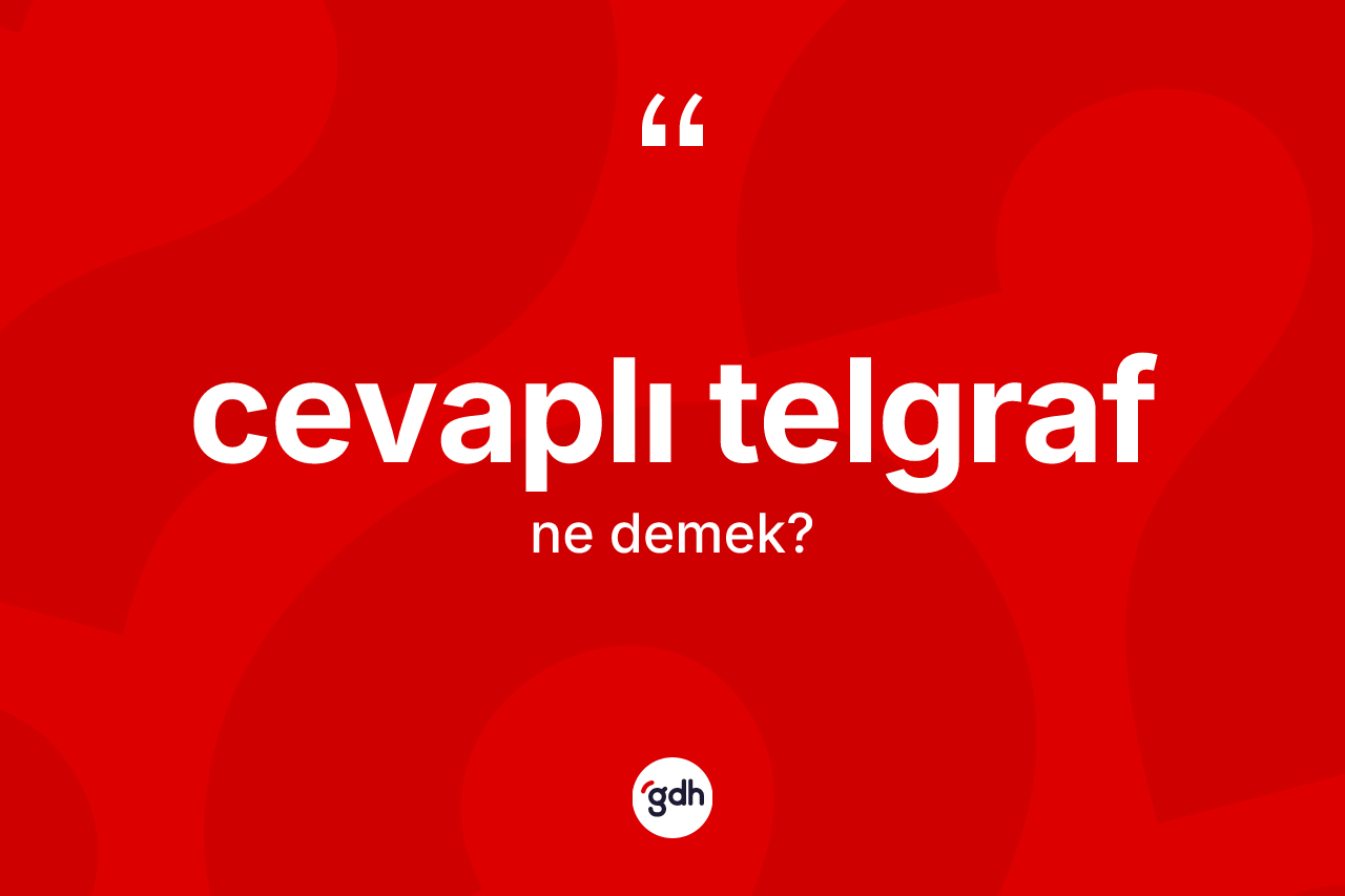 Cevaplı telgraf kelimesinin tanımı nedir? Cevaplı telgrafın sözlükteki anlamı nedir?