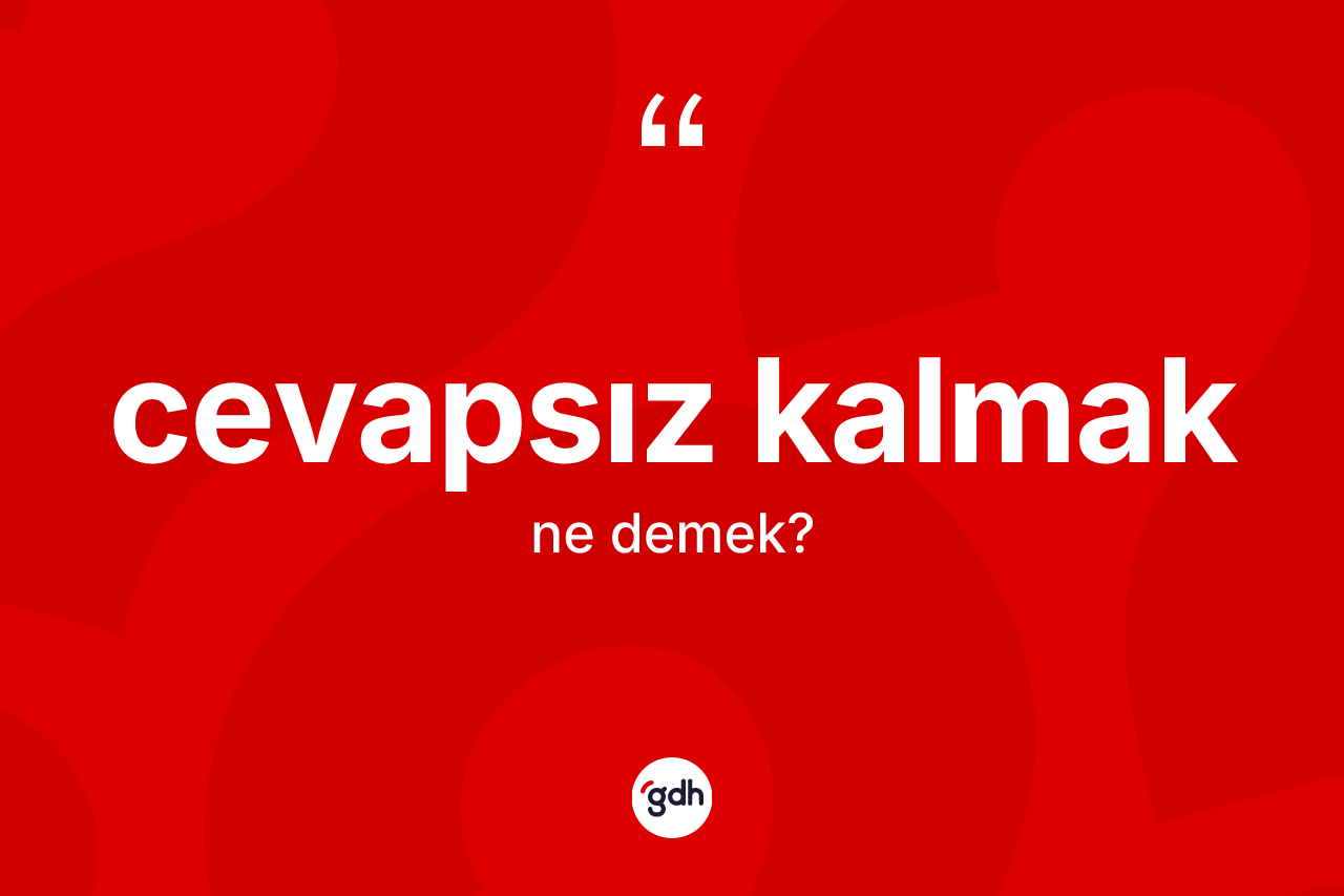 Cevapsız kalmak ifadesinin tanımı nedir? Cevapsız kalmak sözü nerede kullanılır?