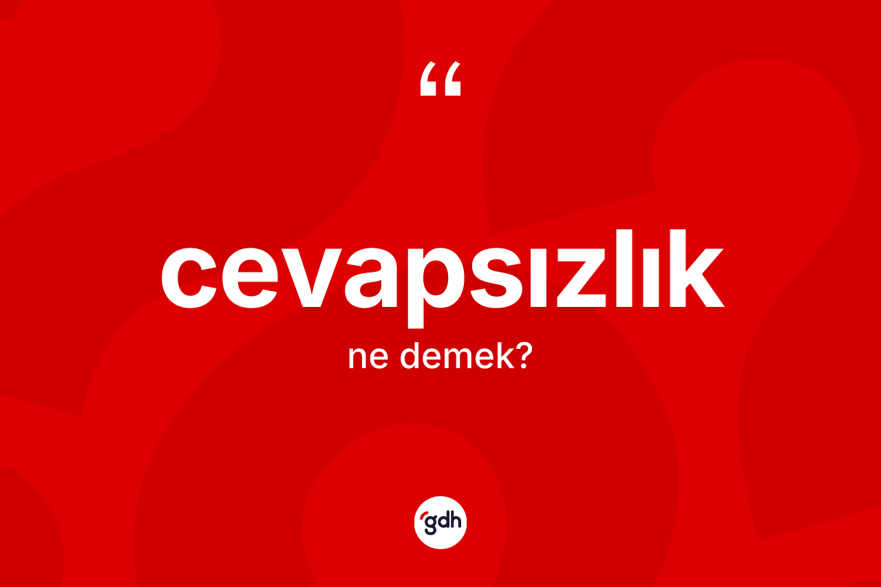 Cevapsızlık kelimesinin anlamı nedir?