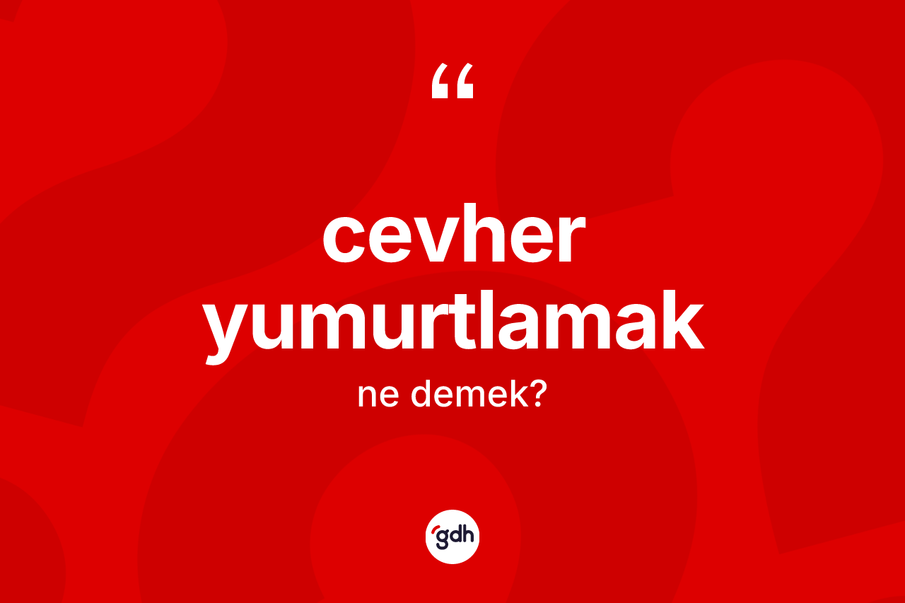 Cevher yumurtlamak ne demektir?