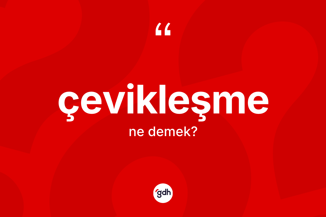 Çevikleşme kelimesi ne demek? Çevikleşmenin TDK'ya göre anlamı nedir?
