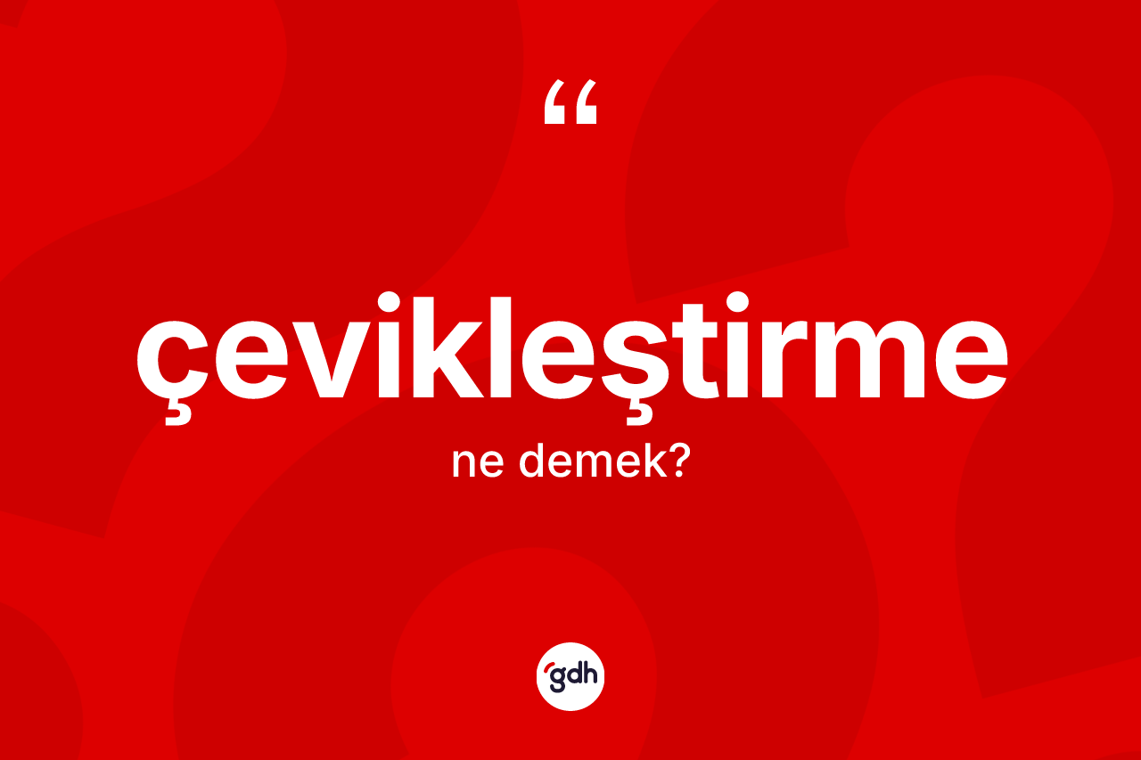 Çevikleştirme kelimesinin sözlükteki tanımı nedir?