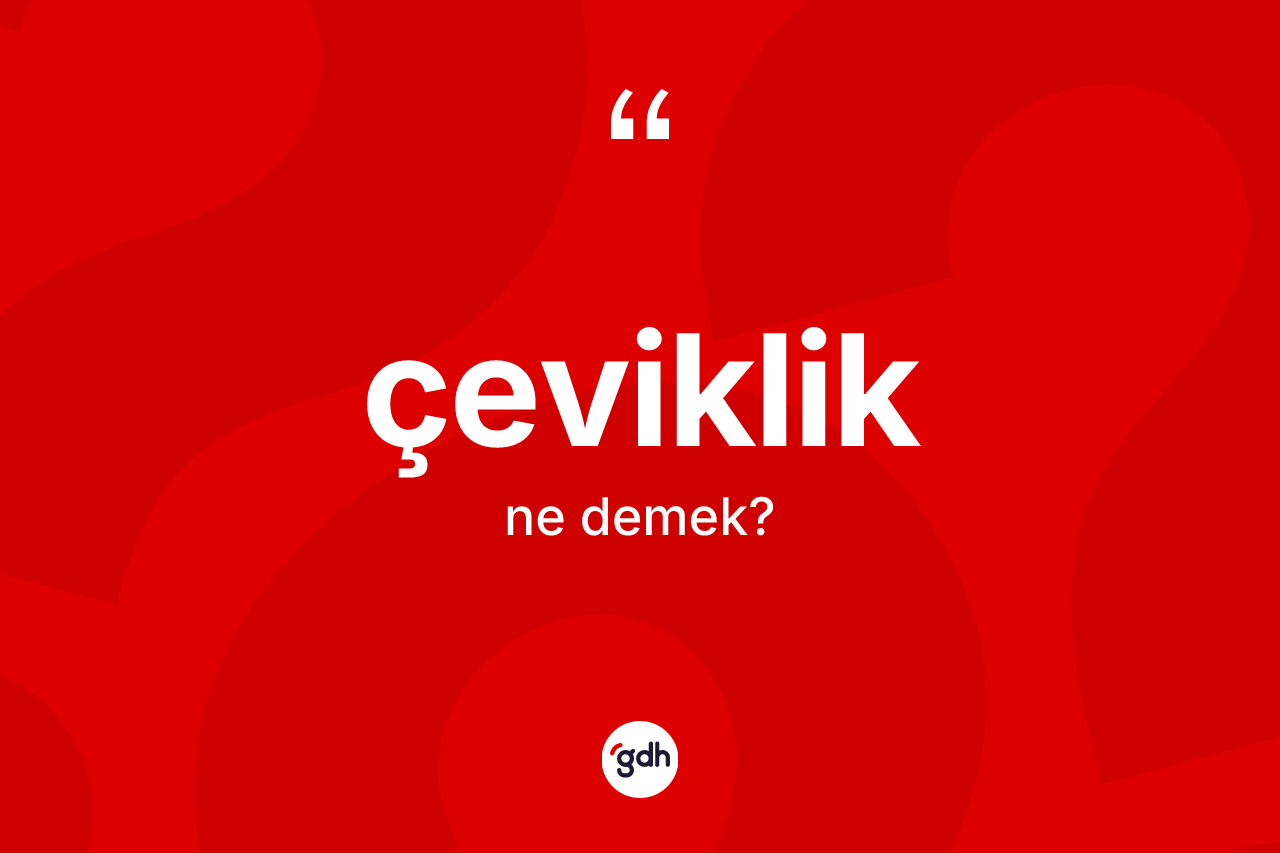 Çeviklik kelimesi ne anlama gelir?