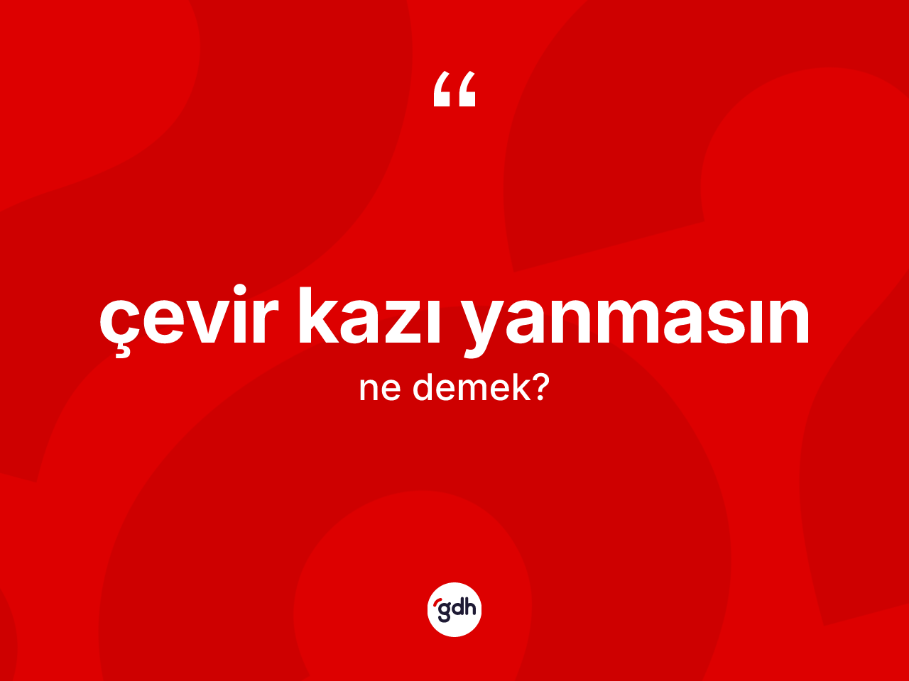 Çevir kazı yanmasın ne anlama gelir? Çevir kazı yanmasın ifadesi nerede kullanılır?