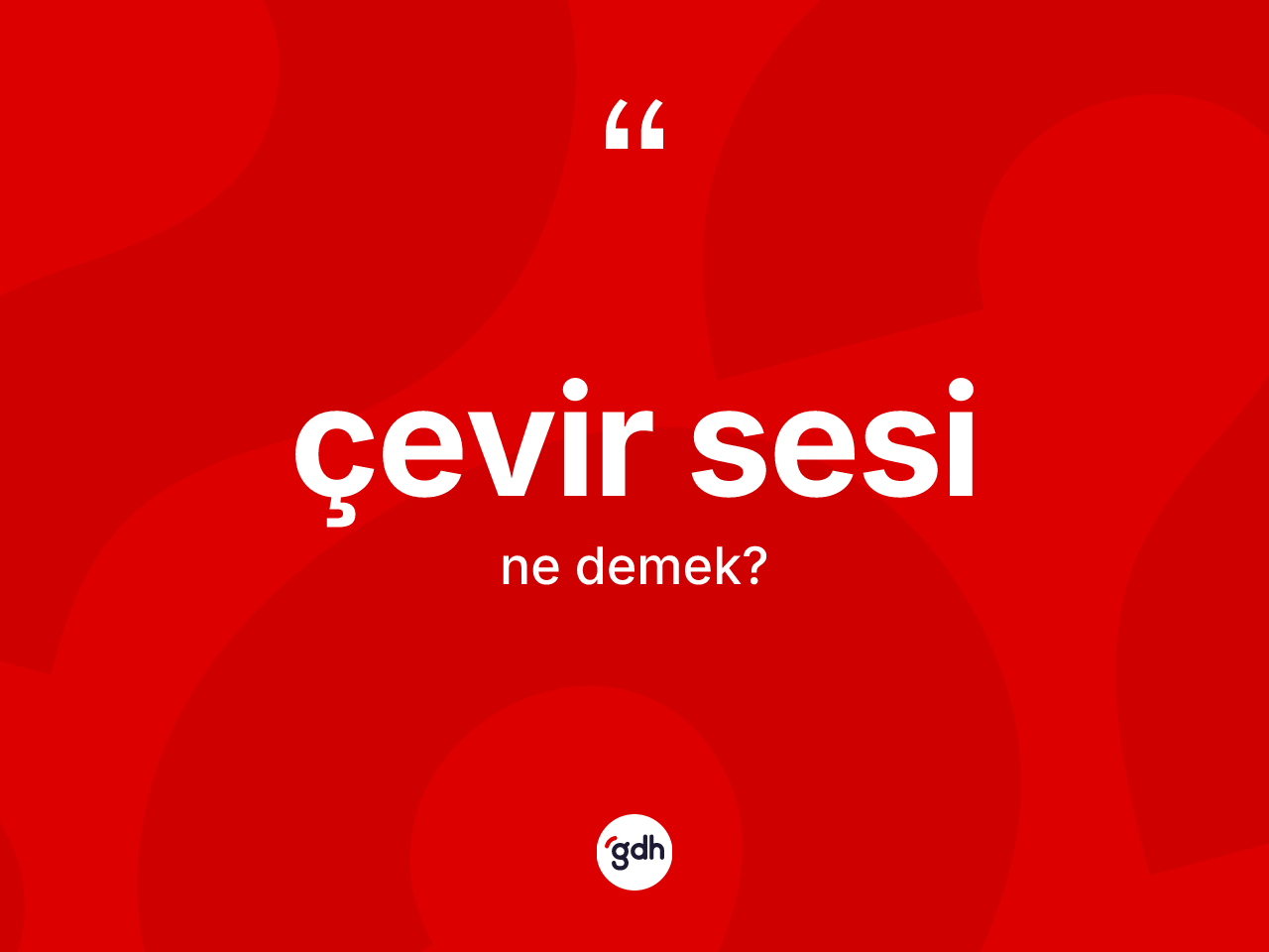 Çevir sesi kelimesinin anlamı nedir? Çevir sesinin halk arasındaki kullanımı nasıldır?