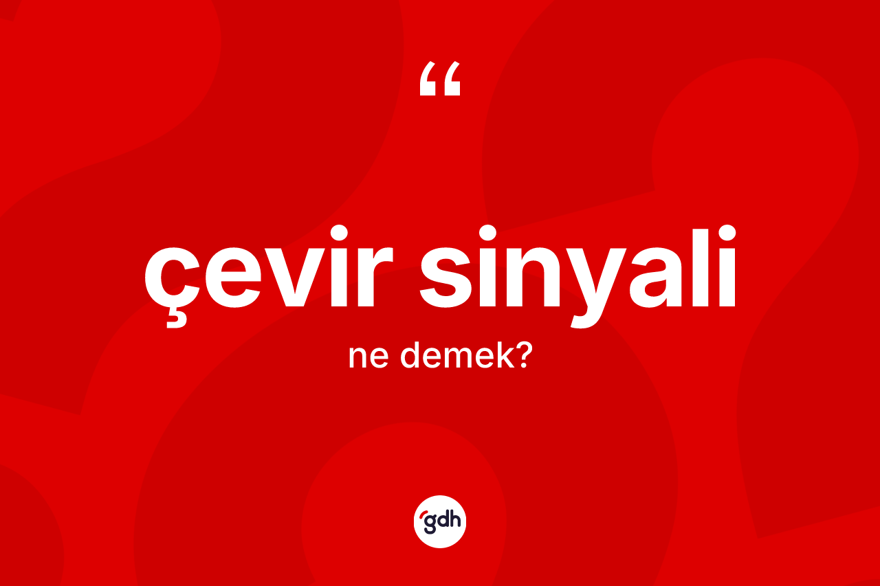 Çevir sinyali kelimesinin sözlükteki tanımı nedir? Çevir sinyalinin sözlükteki anlamı nedir?