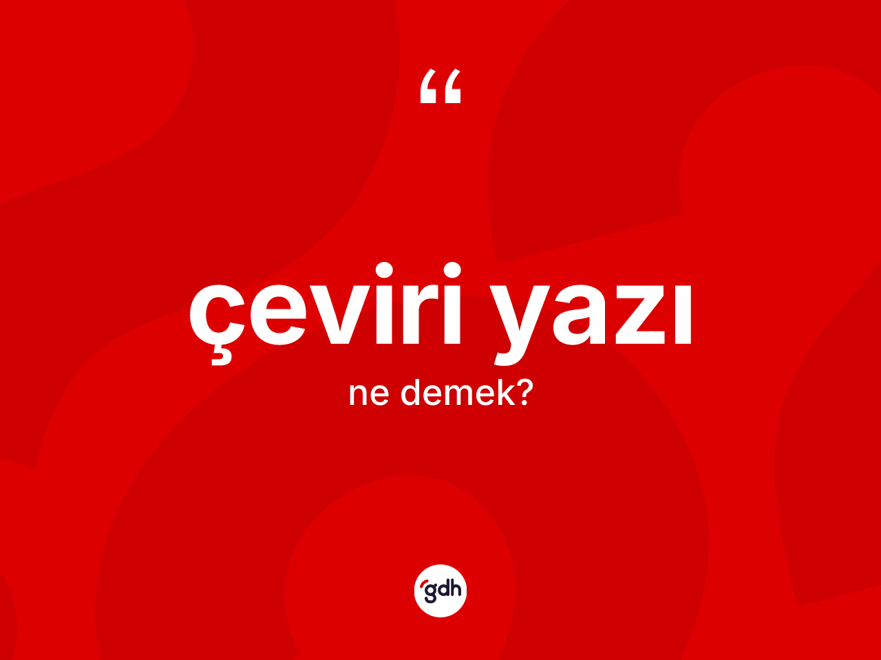 Çeviri yazı ne demek? Çeviri yazının kısaca tanımı nedir?