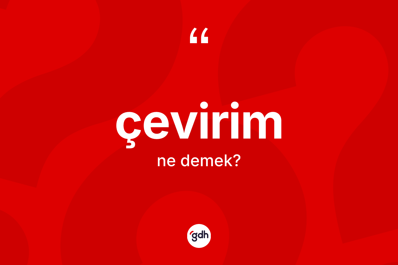Çevirim kelimesinin sözlükteki tanımı nedir? Çevirim kelimesinin kaç farklı anlamı var?
