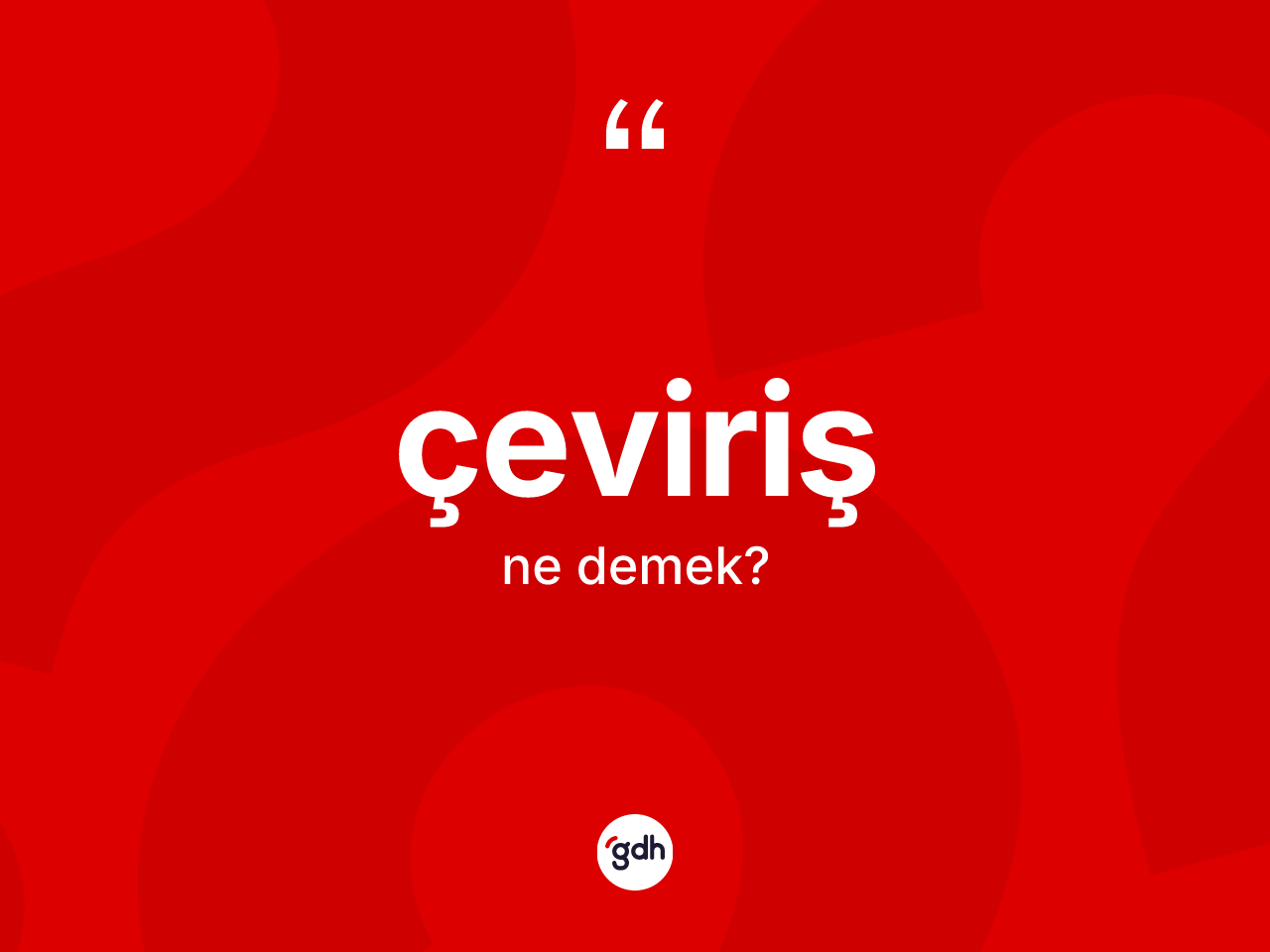 Çeviriş kelimesi ne demek? Çevirişin TDK'ya göre anlamı nedir?