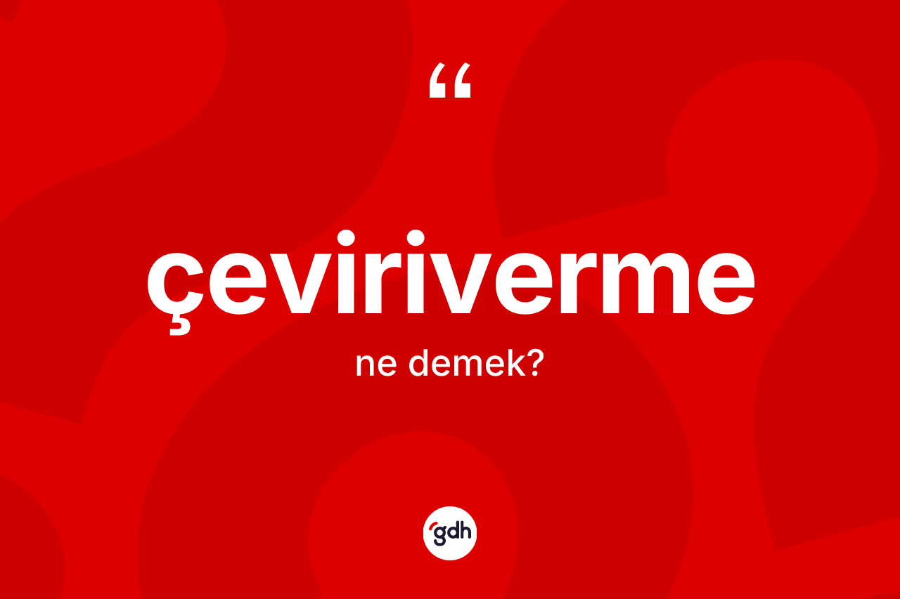 Çeviriverme kelimesinin tanımı nedir?