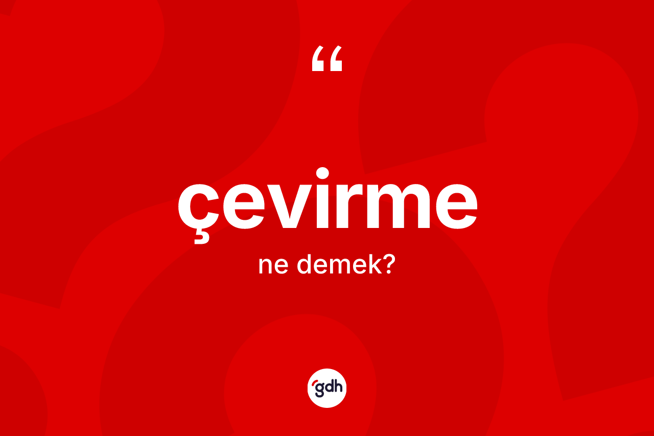 Çevirme kelimesi ne anlama gelir?