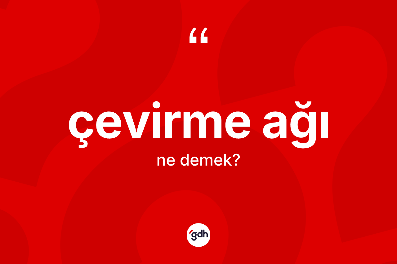 Çevirme ağı kelimesinin sözlükteki tanımı nedir? Çevirme ağının halk arasındaki kullanımı nasıldır?