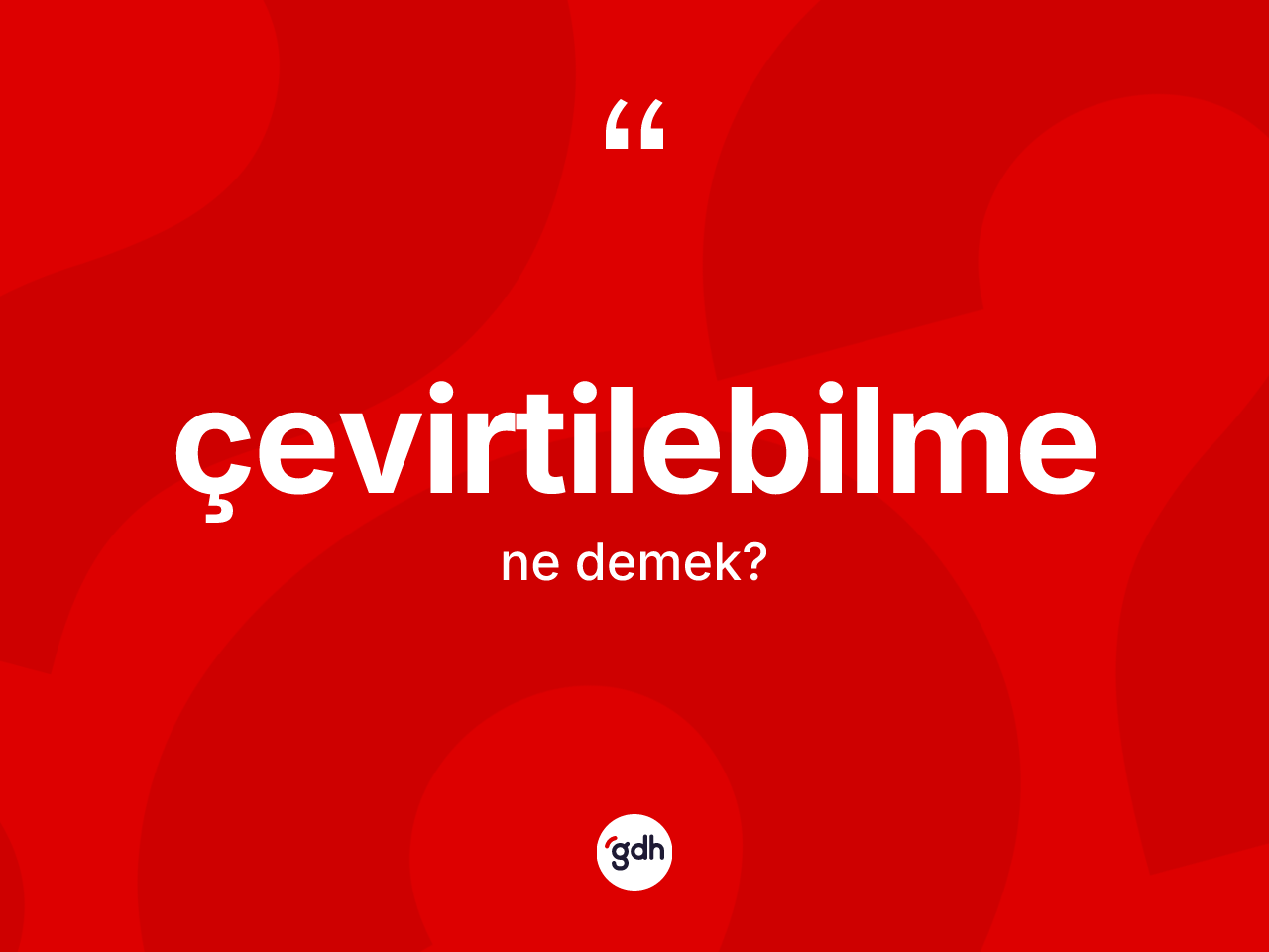 Çevirtilebilme kelimesinin sözlükteki tanımı nedir? Çevirtilebilmenin TDK'ya göre anlamı nedir?