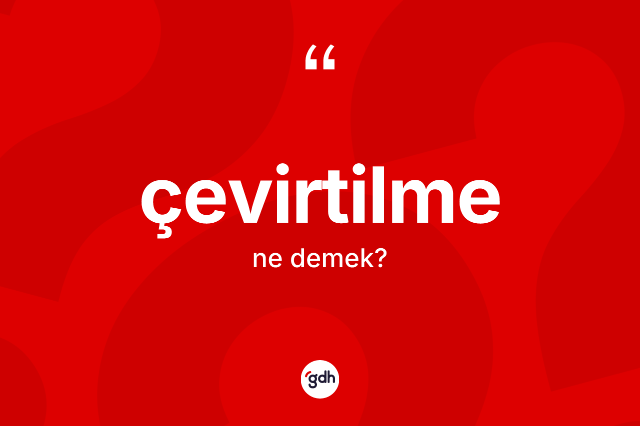 Çevirtilme kelimesi nedir? Çevirtilme kelimesinin TDK anlamı nedir?