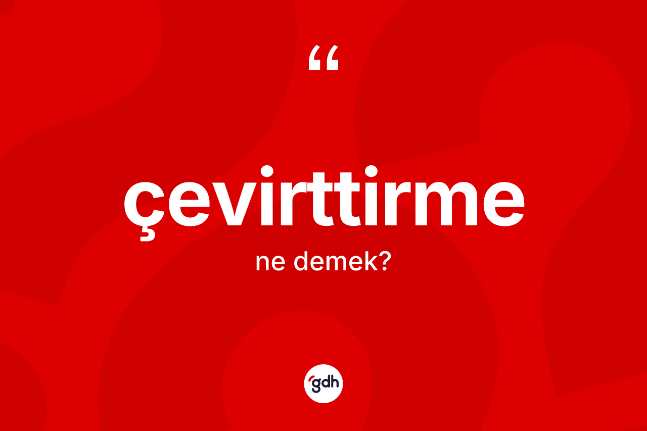 Çevirttirme kelimesinin tanımı nedir? Çevirttirmenin kısaca tanımı nedir?