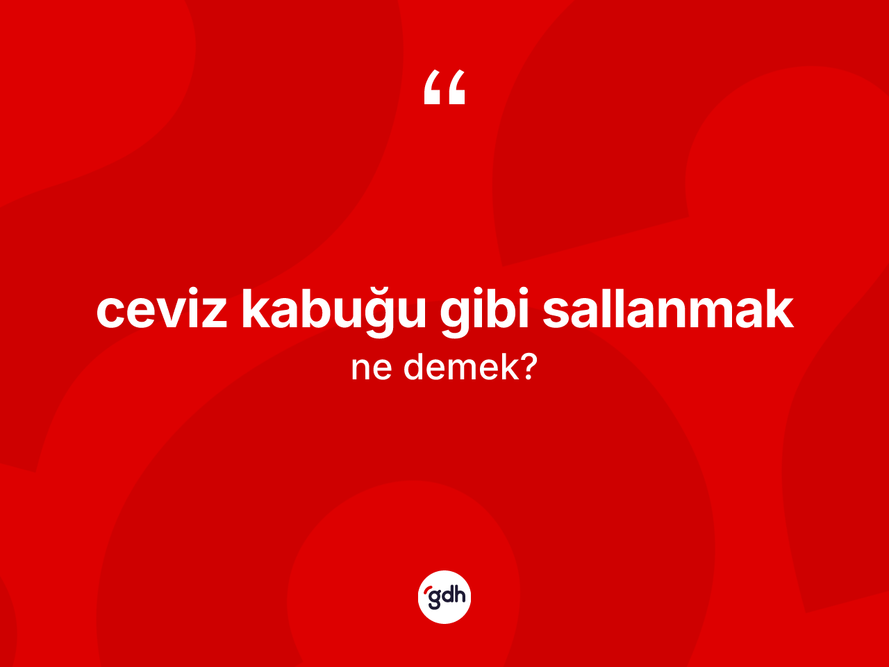 Ceviz kabuğu gibi sallanmak ifadesi neyi anlatır? Ceviz kabuğu gibi sallanmak ifadesinin TDK açıklaması nedir?