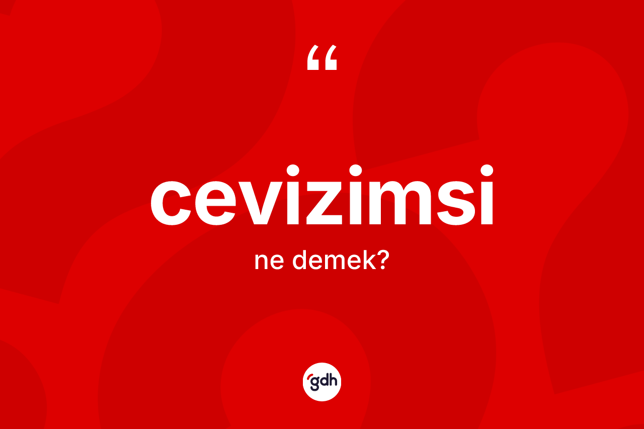 Cevizimsi kelimesinin sözlükteki tanımı nedir? Cevizimsi kelimesinin kaç farklı anlamı var?