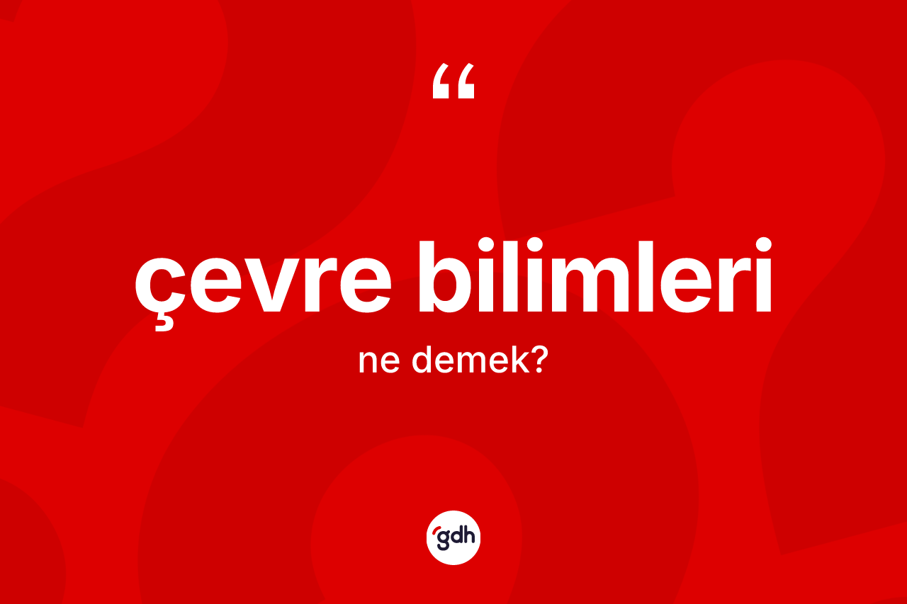 Çevre bilimleri kelimesinin sözlükteki tanımı nedir? Çevre bilimlerinin TDK'ya göre anlamı nedir?
