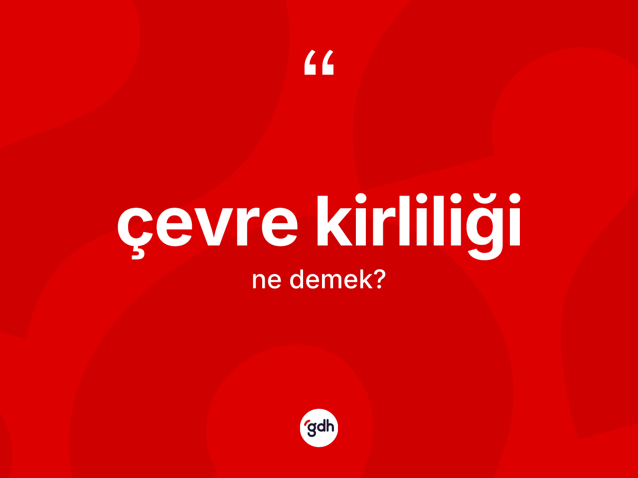 Çevre kirliliği kelimesi nedir? Çevre kirliliğinin TDK'ya göre anlamı nedir?