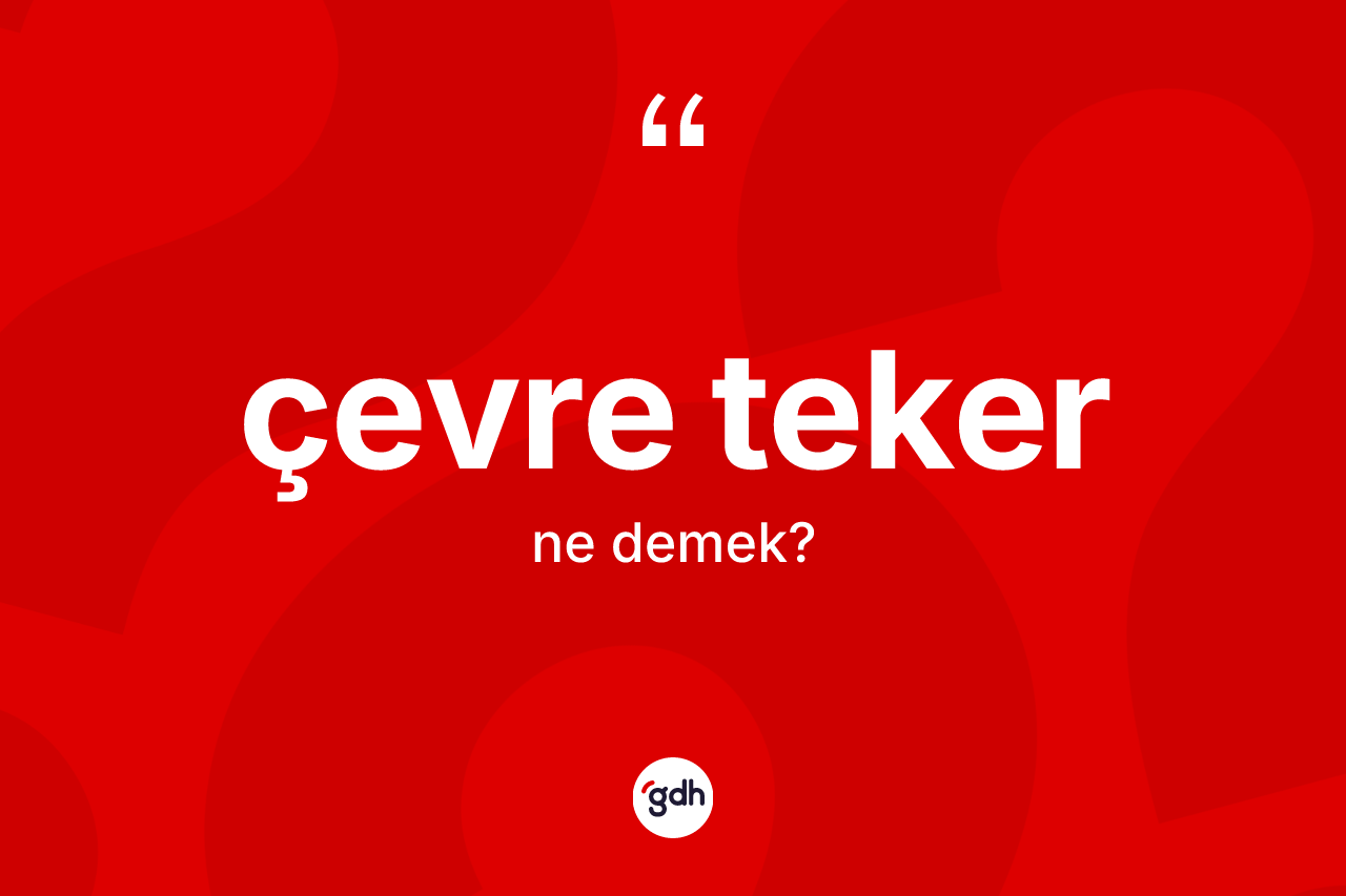 Çevre teker kelimesi nedir? Çevre tekerin TDK'ya göre anlamı nedir?