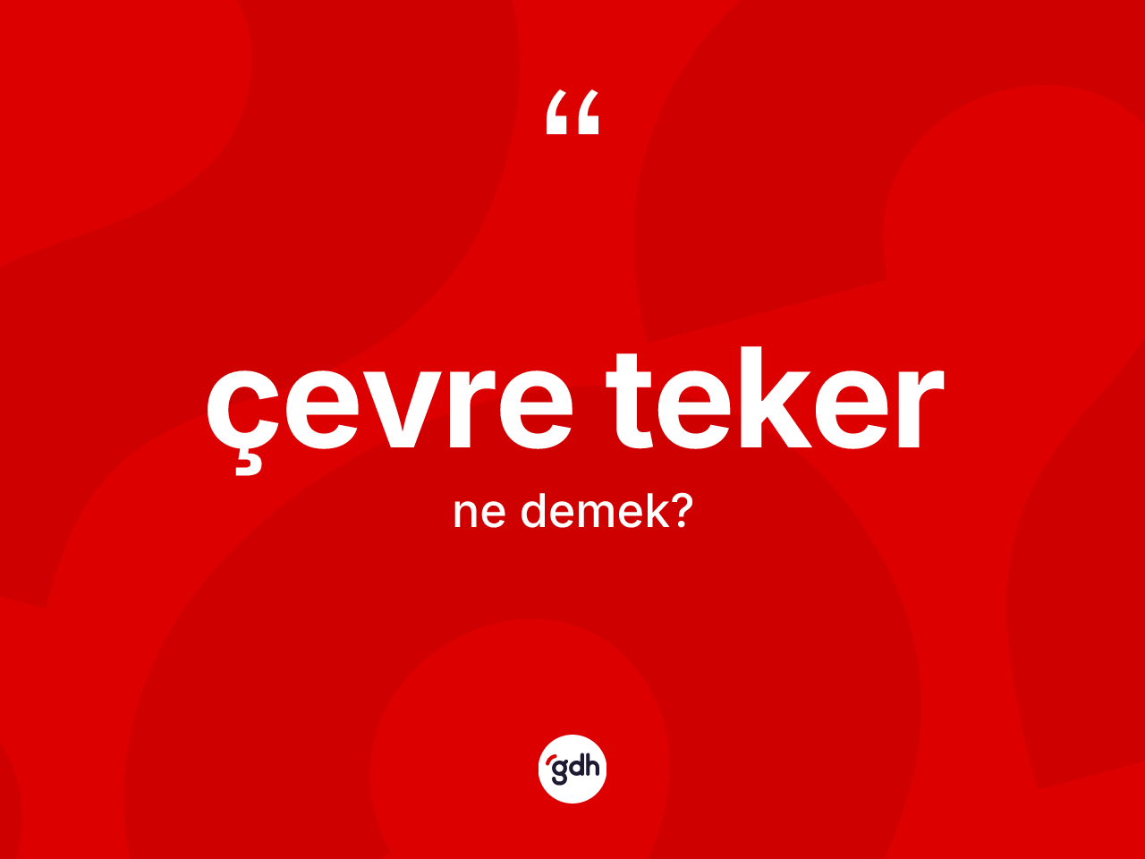 Çevre teker kelimesi nedir? Çevre tekerin TDK'ya göre anlamı nedir?