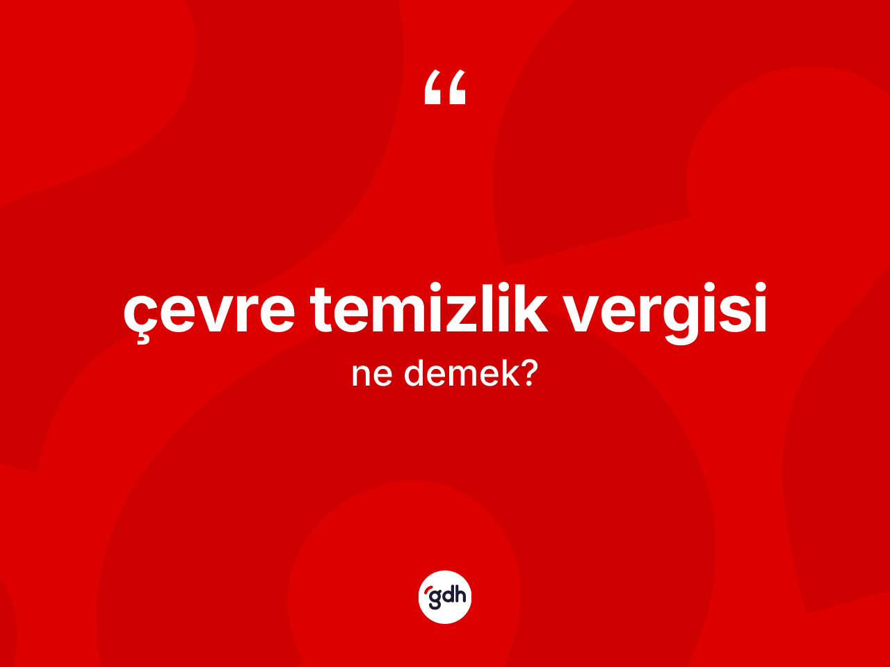 Çevre temizlik vergisi kelimesi ne demek? Çevre temizlik vergisinin kısaca tanımı nedir?