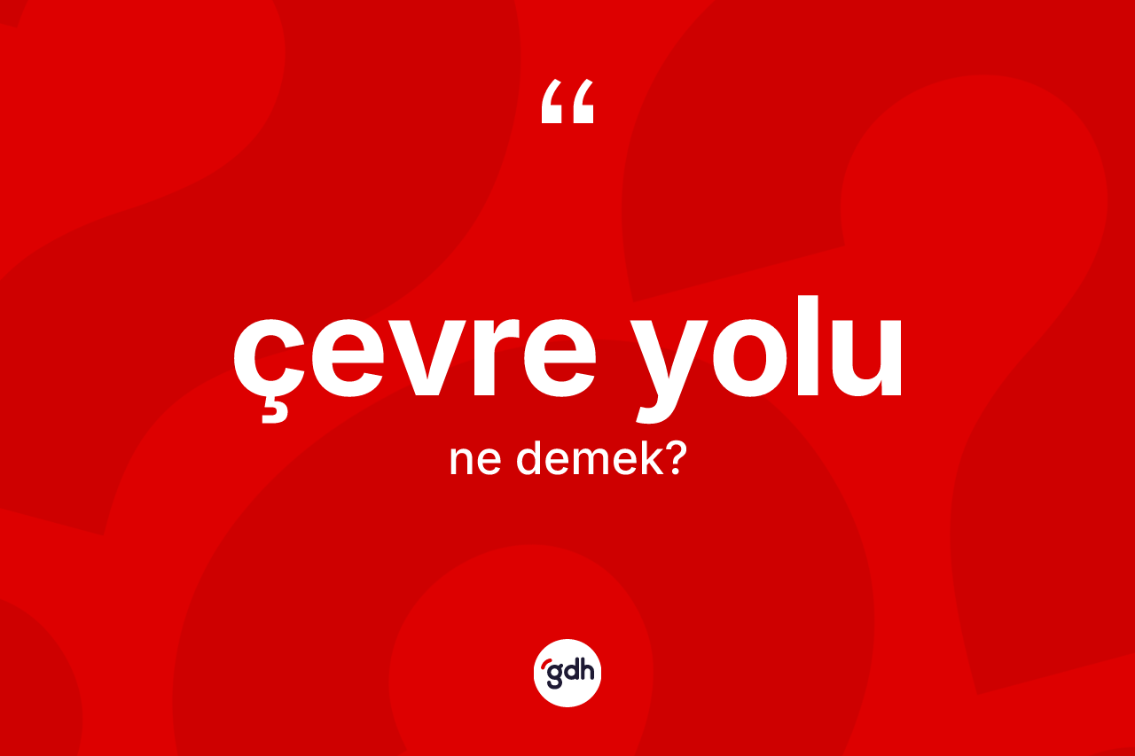 Çevre yolu kelimesi ne anlama gelir? Çevre yolu kelimesinin TDK'ya göre açıklaması nedir?