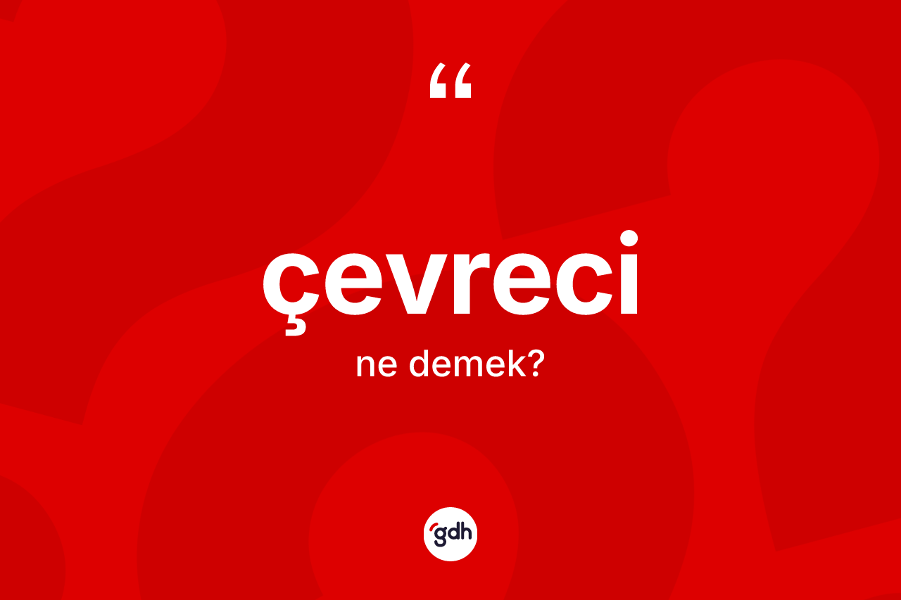 Çevreci kelimesinin tanımı nedir? Çevrecinin sözlükteki anlamı nedir?