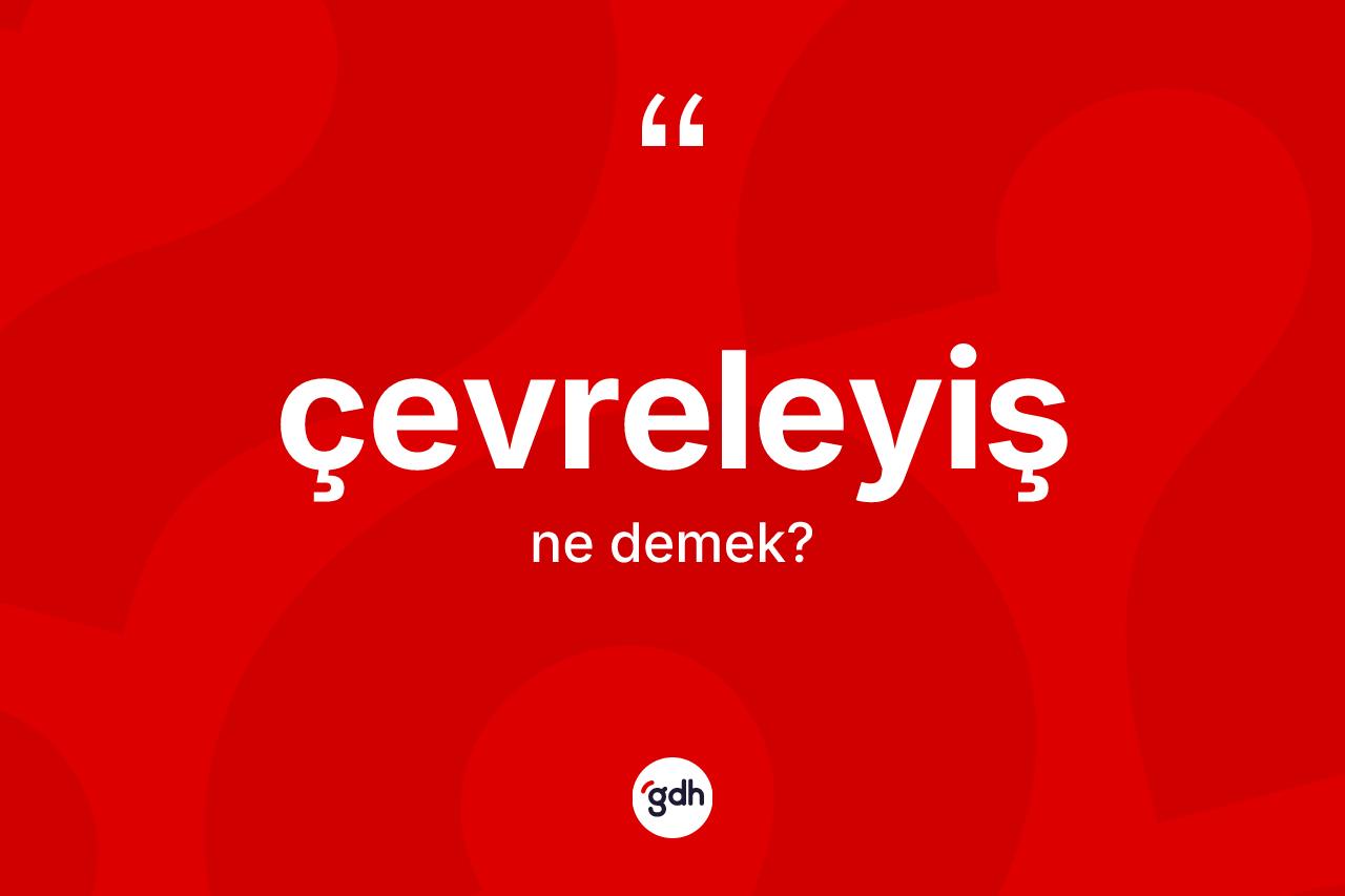Çevreleyiş kelimesinin tanımı nedir? Çevreleyişin TDK'ya göre anlamı nedir?