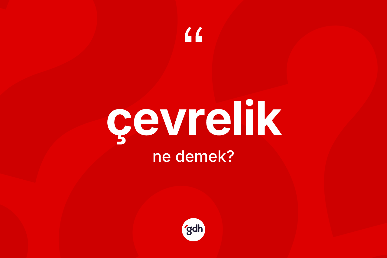 Çevrelik kelimesinin anlamı nedir?