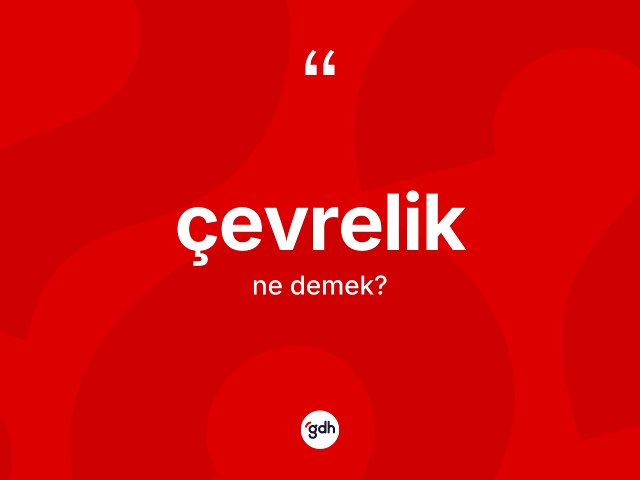 Çevrelik kelimesinin anlamı nedir? Çevreliğin halk arasındaki kullanımı nasıldır?