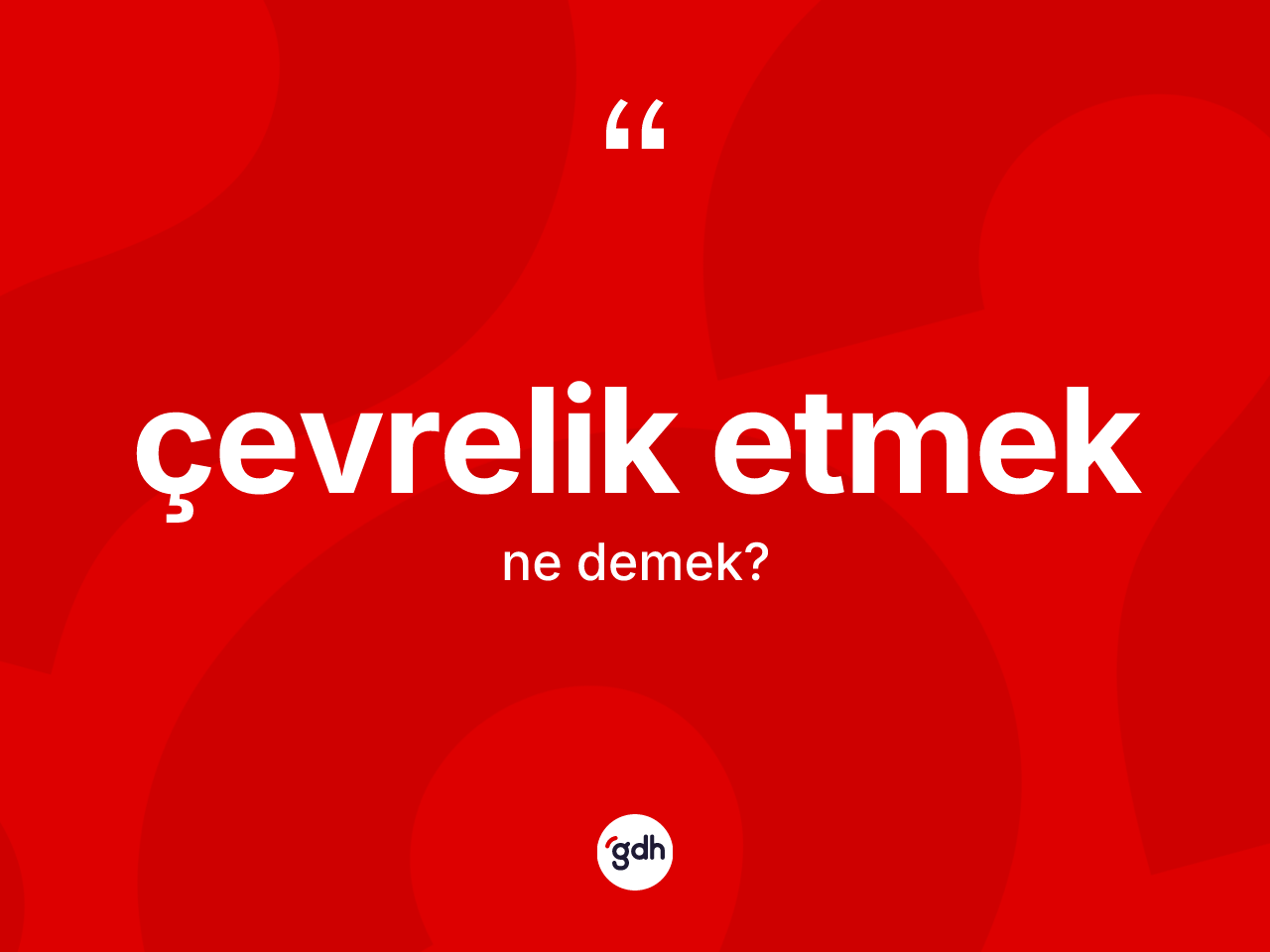 Çevrelik etmek ifadesinin sözlükteki anlamı nedir? Çevrelik etmek ifadesi hangi durumlarda kullanılır